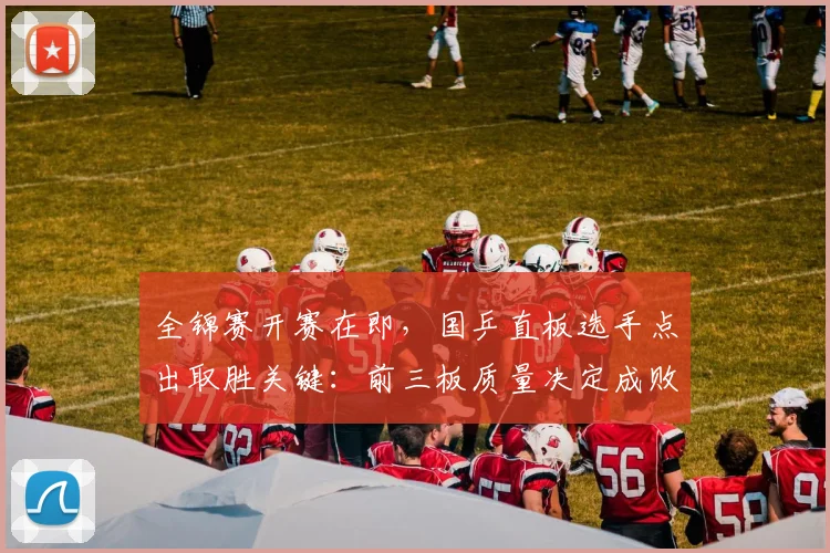 全锦赛开赛在即,国乒直板选手点出取胜关键:前三板质量决定成败