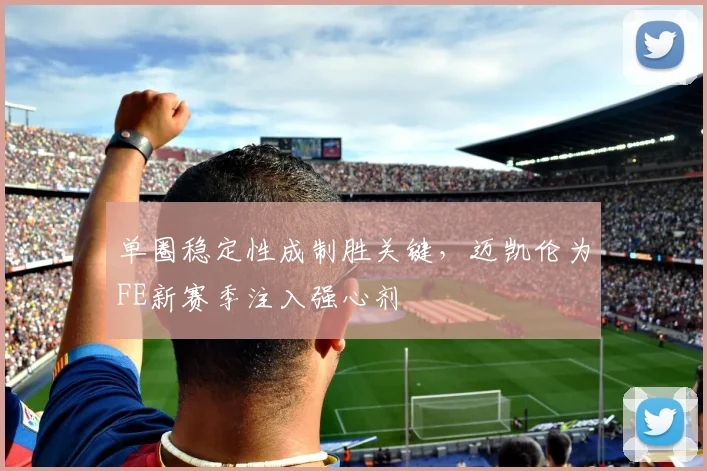 单圈稳定性成制胜关键,迈凯伦为FE新赛季注入强心剂
